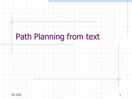 Fall 20051 Path Planning from text. Fall 20052 Outline Point Robot Translational Robot Rotational Robot.