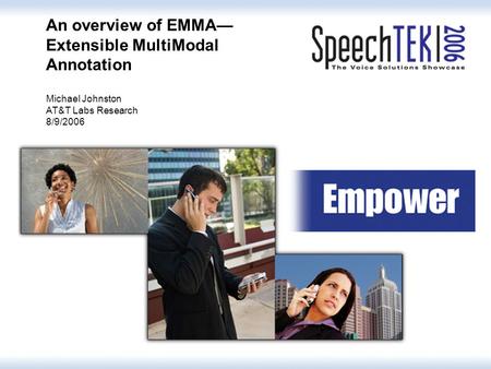 An overview of EMMA— Extensible MultiModal Annotation Michael Johnston AT&T Labs Research 8/9/2006.