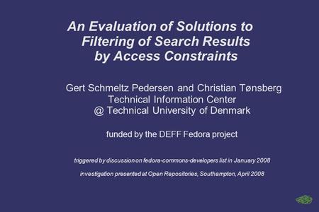 An Evaluation of Solutions to Filtering of Search Results by Access Constraints Gert Schmeltz Pedersen and Christian Tønsberg Technical Information Center.