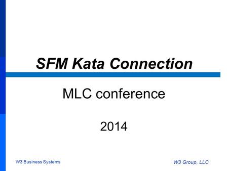 W3 Business Systems W3 Group, LLC SFM Kata Connection MLC conference 2014.