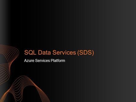 SQL Data Services (SDS) Azure Services Platform.