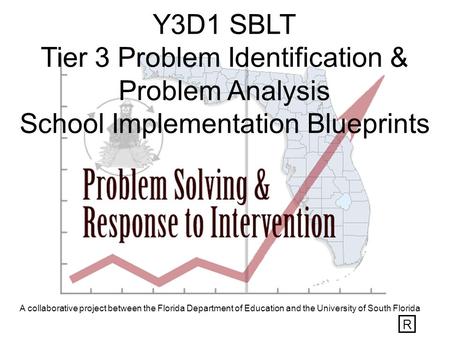 A collaborative project between the Florida Department of Education and the University of South Florida Y3D1 SBLT Tier 3 Problem Identification & Problem.