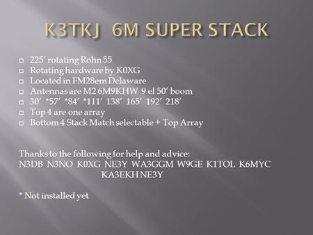  225’ rotating Rohn 55  Rotating hardware by K0XG  Located in FM28em Delaware  Antennas are M2 6M9KHW 9 el 50’ boom  30’ *57’ *84’ *111’ 138’ 165’