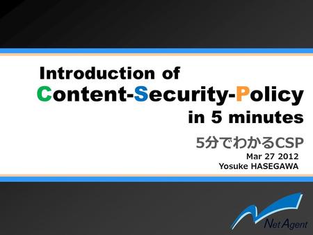 Content-Security-Policy Mar 27 2012 Yosuke HASEGAWA Introduction of in 5 minutes 5分でわかるCSP.