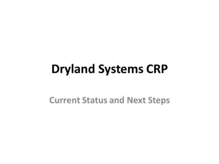 Dryland Systems CRP Current Status and Next Steps.