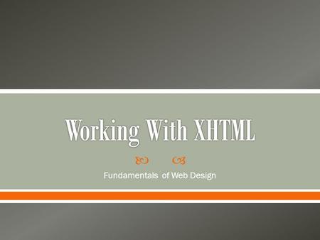  Fundamentals of Web Design.  Describe the history and theory of XHTML  Understand the rules for creating valid XHTML documents  Apply a DTD to an.