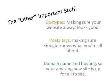 The “Other” Important Stuff: Doctypes: Making sure your website always looks good. Meta tags: making sure Google knows what you’re all about. Domain name.