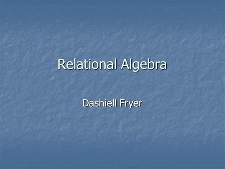 Relational Algebra Dashiell Fryer. What is Relational Algebra? Relational algebra is a procedural query language. Relational algebra is a procedural query.