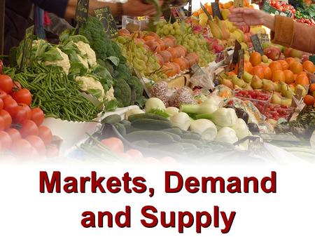 Markets, Demand and Supply