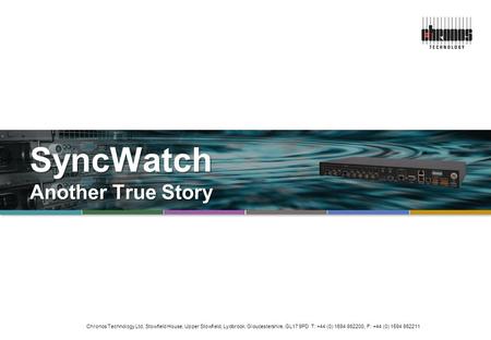 Chronos Technology Ltd, Stowfield House, Upper Stowfield, Lydbrook, Gloucestershire, GL17 9PD T: +44 (0) 1594 862200, F: +44 (0) 1594 862211 SyncWatch.