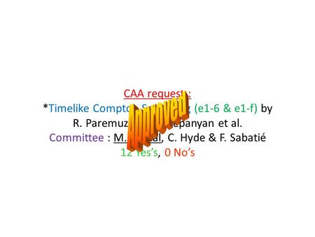 CAA request : *Timelike Compton Scattering (e1-6 & e1-f) by R. Paremuzyan, S. Stepanyan et al. Committee : M. Guidal, C. Hyde & F. Sabatié 12 Yes’s, 0.