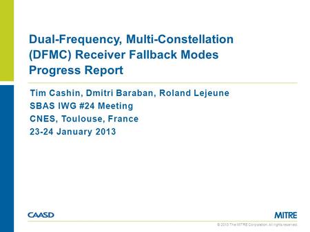 © 2013 The MITRE Corporation. All rights reserved. Tim Cashin, Dmitri Baraban, Roland Lejeune SBAS IWG #24 Meeting CNES, Toulouse, France 23-24 January.