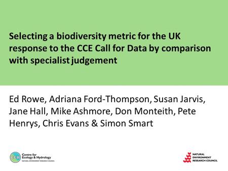 Selecting a biodiversity metric for the UK response to the CCE Call for Data by comparison with specialist judgement Ed Rowe, Adriana Ford-Thompson, Susan.