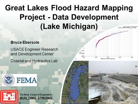 US Army Corps of Engineers BUILDING STRONG ® Great Lakes Flood Hazard Mapping Project - Data Development (Lake Michigan) Bruce Ebersole USACE Engineer.