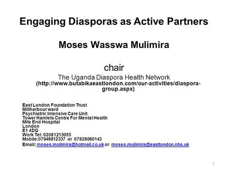 Engaging Diasporas as Active Partners Moses Wasswa Mulimira chair The Uganda Diaspora Health Network (http://www.butabikaeastlondon.com/our-activities/diaspora-