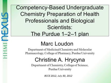 Competency-Based Undergraduate Chemistry Preparation of Health Professionals and Biological Scientists: The Purdue 1–2–1 plan Marc Loudon Department of.