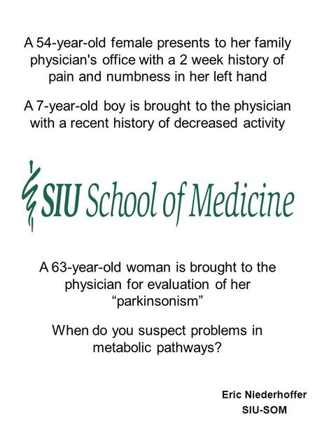 Eric Niederhoffer SIU-SOM A 7-year-old boy is brought to the physician with a recent history of decreased activity When do you suspect problems in metabolic.