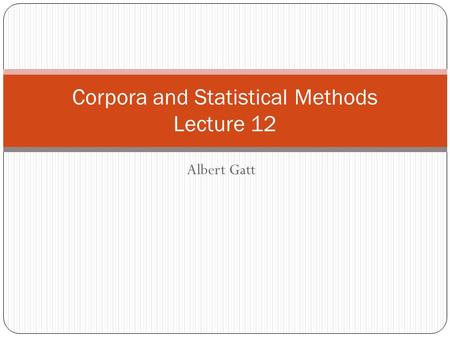 Albert Gatt Corpora and Statistical Methods Lecture 12.