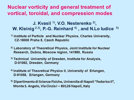 Nuclear vorticity and general treatment of vortical, toroidal, and compression modes J. Kvasil 1), V.O. Nesterenko 2), W. Kleinig 2,3), P.-G. Reinhard.