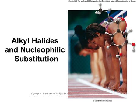 1 Copyright © The McGraw-Hill Companies, Inc. Permission required for reproduction or display. Alkyl Halides and Nucleophilic Substitution.