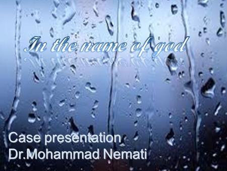 In the name of god Case presentation Dr.Mohammad Nemati.