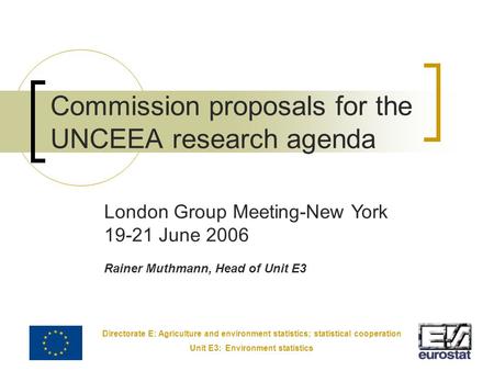 Directorate E: Agriculture and environment statistics; statistical cooperation Unit E3: Environment statistics 1 Commission proposals for the UNCEEA research.