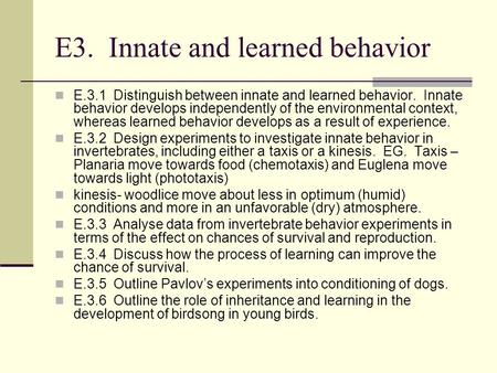 E3. Innate and learned behavior E.3.1 Distinguish between innate and learned behavior. Innate behavior develops independently of the environmental context,