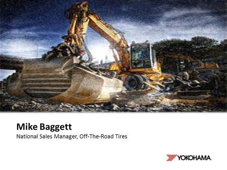 Mike Baggett National Sales Manager, Off-The-Road Tires.