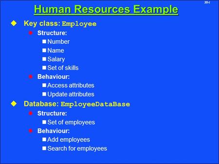 3B-1 Human Resources Example u Key class: Employee l Structure: Number Name Salary Set of skills l Behaviour: Access attributes Update attributes u Database: