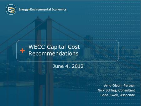 WECC Capital Cost Recommendations June 4, 2012 Arne Olson, Partner Nick Schlag, Consultant Gabe Kwok, Associate.