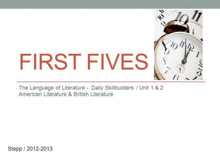 First Fives The Language of Literature - Daily Skillbuilders / Unit 1 & 2 American Literature & British Literature Stepp / 2012-2013.