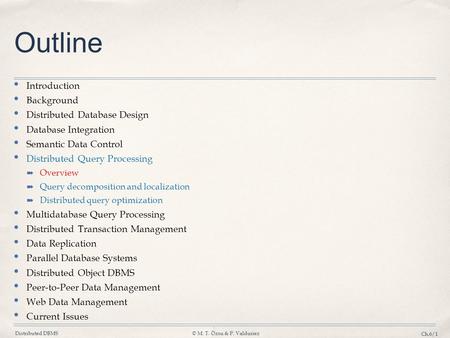 Distributed DBMS© M. T. Özsu & P. Valduriez Ch.6/1 Outline Introduction Background Distributed Database Design Database Integration Semantic Data Control.