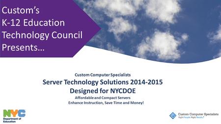 Custom’s K-12 Education Technology Council Presents… Custom Computer Specialists Server Technology Solutions 2014-2015 Designed for NYCDOE Affordable and.