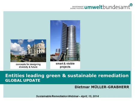 Dietmar MÜLLER-GRABHERR Entities leading green & sustainable remediation GLOBAL UPDATE smart & visible projects concepts for designing diversity & future.