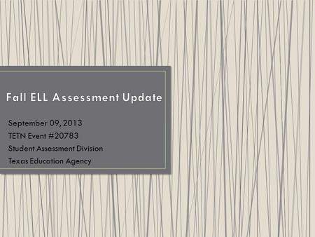 September 09, 2013 TETN Event #20783 Student Assessment Division Texas Education Agency.