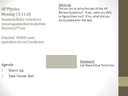 AP Physics Monday 13.11.18 Standards: b2b2 write down vector equation that results from Newton’s 2nd Law Objective: SWBAT score equivalent of score.