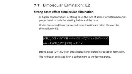 Bimolecular Elimination: E2 7-7 Strong bases effect bimolecular elimination. At higher concentrations of strong base, the rate of alkene formation becomes.