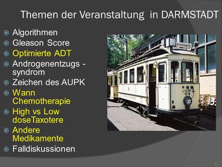 Themen der Veranstaltung in DARMSTADT  Algorithmen  Gleason Score  Optimierte ADT  Androgenentzugs - syndrom  Zeichen des AUPK  Wann Chemotherapie.