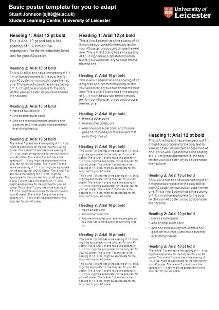 Basic poster template for you to adapt Stuart Johnson Student Learning Centre, University of Leicester Heading 1: Arial 12 pt bold This.