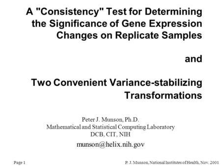 P. J. Munson, National Institutes of Health, Nov. 2001Page 1 A Consistency Test for Determining the Significance of Gene Expression Changes on Replicate.