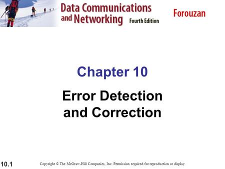 10.1 Chapter 10 Error Detection and Correction Copyright © The McGraw-Hill Companies, Inc. Permission required for reproduction or display.