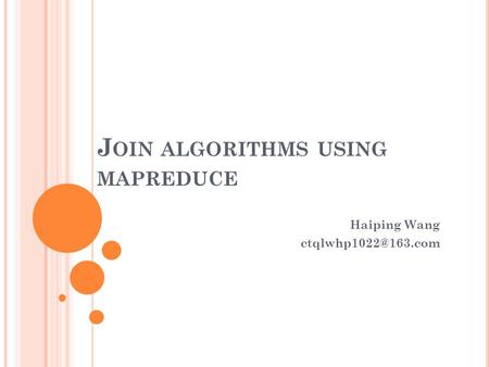 J OIN ALGORITHMS USING MAPREDUCE Haiping Wang