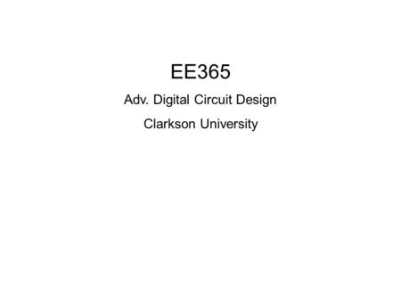 EE365 Adv. Digital Circuit Design Clarkson University.