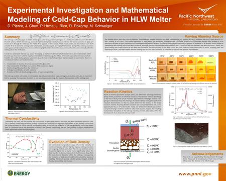 Experimental Investigation and Mathematical Modeling of Cold-Cap Behavior in HLW Melter D. Pierce, J. Chun, P. Hrma, J. Rice, R. Pokorny, M. Schweiger.