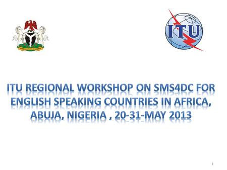 ITU Regional Workshop on SMS4DC for English Speaking countries in Africa, Abuja, Nigeria , 20-31-May 2013 National Telecommunication Corporation (NTC),