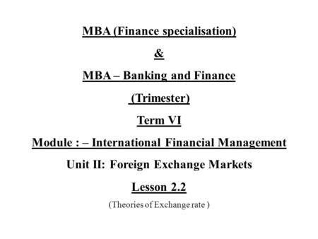 MBA (Finance specialisation) & MBA – Banking and Finance (Trimester) Term VI Module : – International Financial Management Unit II: Foreign Exchange Markets.