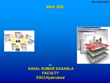 GHMC 4/11/2017 Web GIS By KAVAL KUMAR DASANLA FACULTY ESCI,Hyderabad.