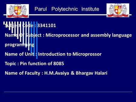 Parul Polytechnic Institute Subject Code : 3341101 Name Of Subject : Microprocessor and assembly language programming Name of Unit : Introduction to Microprossor.