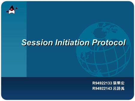 Session Initiation Protocol R94922133 張榮宏 R94922143 呂詩禹.