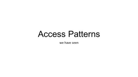 Access Patterns we have seen. We review some of the common patterns we have used. IMPORTANT NOTE: SQL is given for informational purpose only. We have.